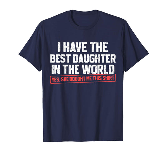 I Have The Best Daughter Funny Dad Daddy Papa Mom Mama T-Shirt