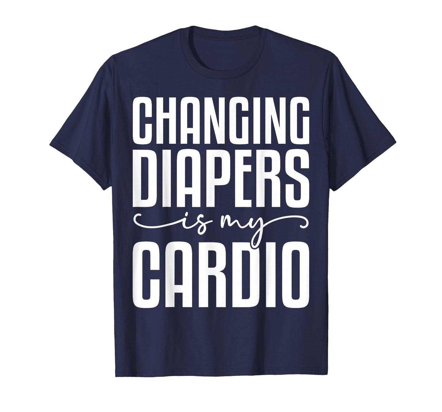 Changing Diapers is My Cardio - Funny Daycare Teacher Gifts T-Shirt