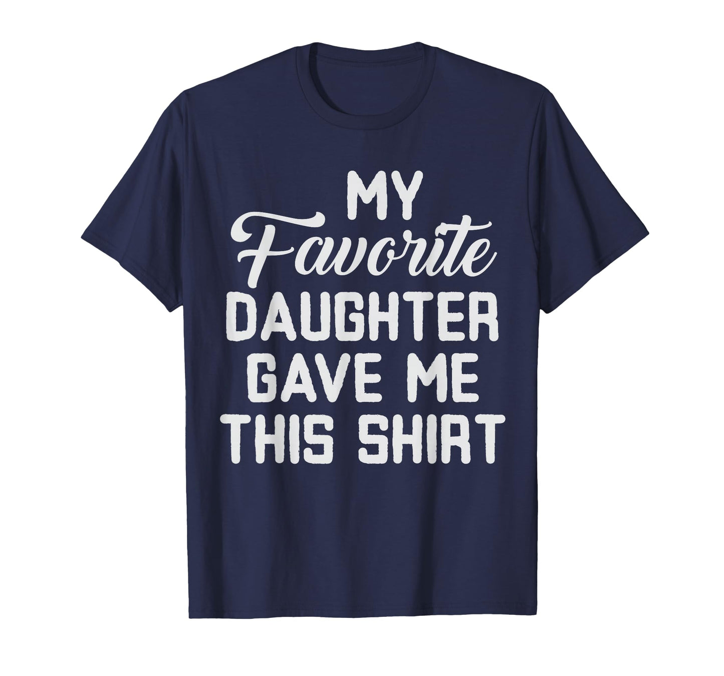 Dad of Girl Funny My Favorite Daughter Gave Me This T-Shirt