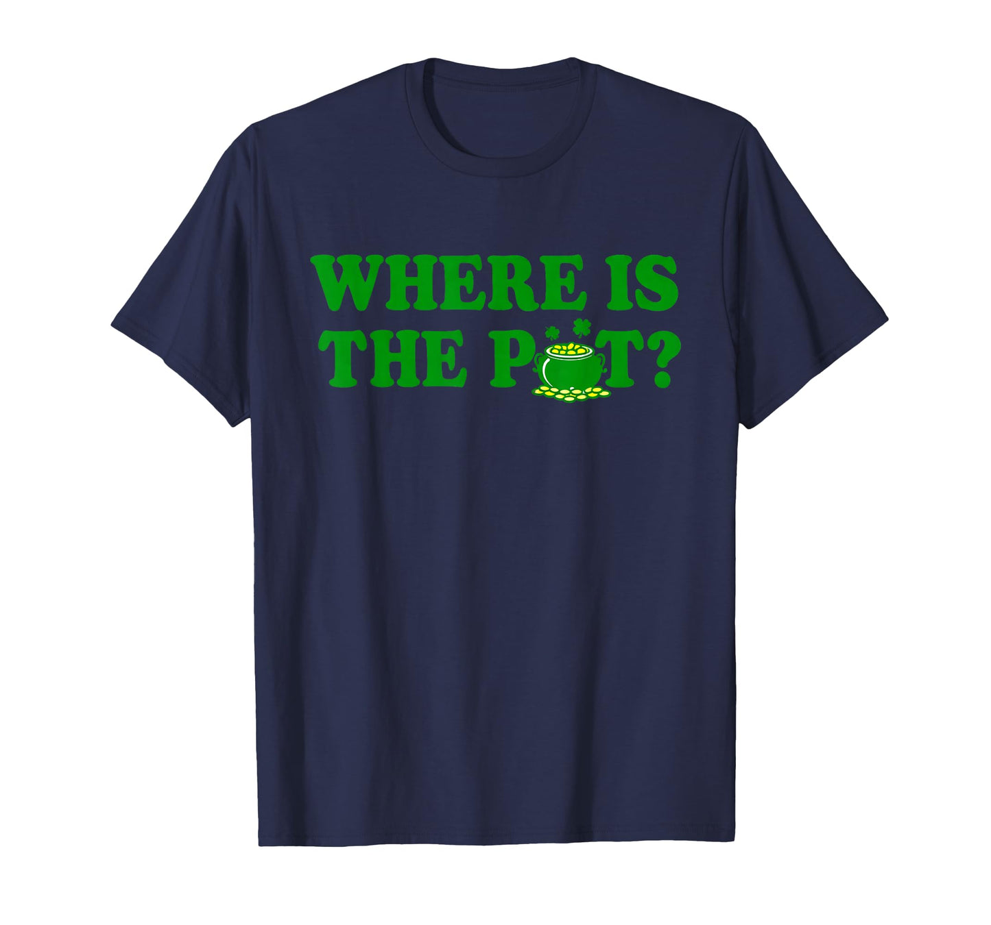 Where is The Pot St Patricks Day Funny Saying T-Shirt