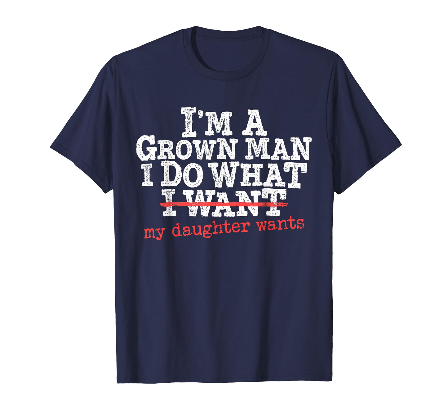 Funny Dad Father I'm A Grown Man I Do What My Daughter Wants T-Shirt