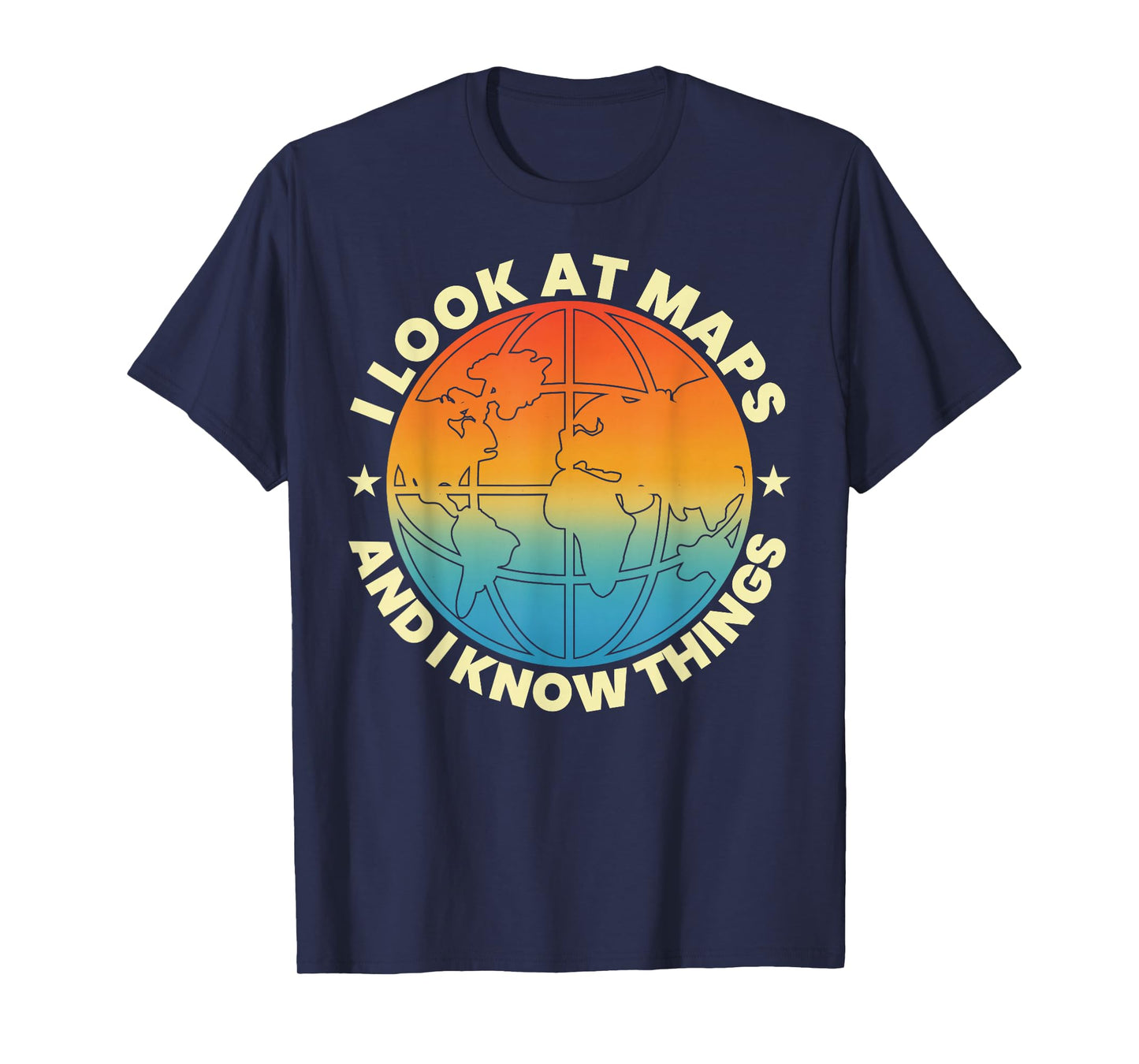 I Look at Maps and I Know Things Funny Geography Teacher T-Shirt