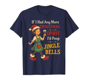 If I Had Any More Christmas Spirit I'd Poop Jingle Bells T-Shirt