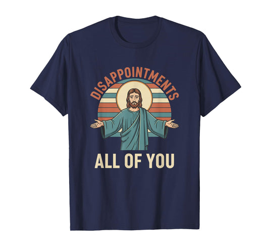 Christian Disappointments All of You Jesus, Funny Sarcastic T-Shirt