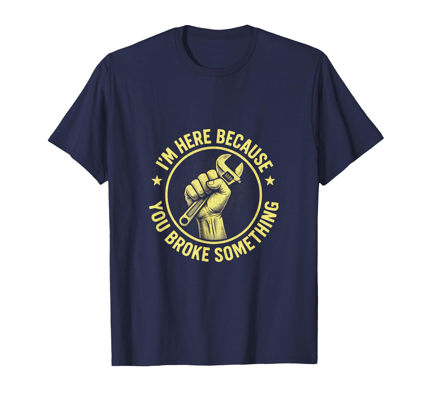 I'm Here Because You Broke Something - Mechanic Repair T-Shirt
