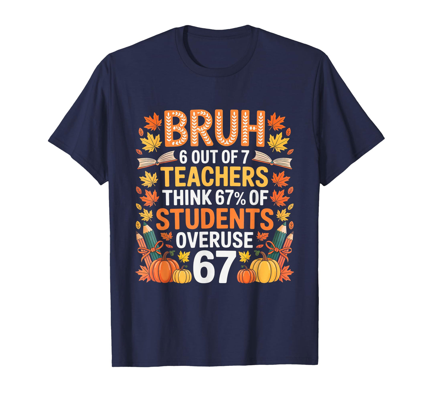 6 Out of 7 Teachers Think 67% of Students Overuse 67 Autumn T-Shirt