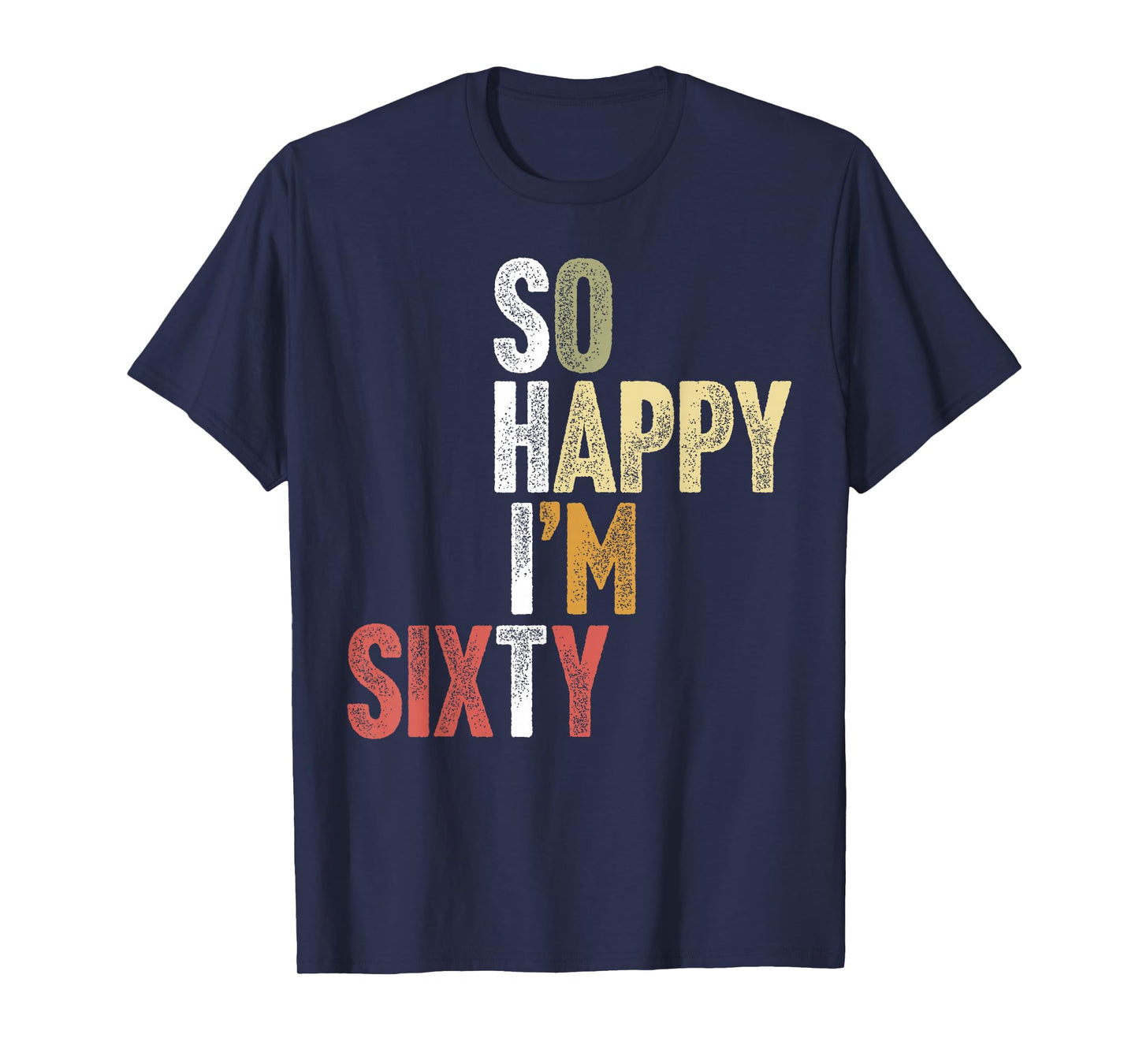 60 Year Old So Happy I'm Sixty Sarcastic Funny 60th Birthday T-Shirt