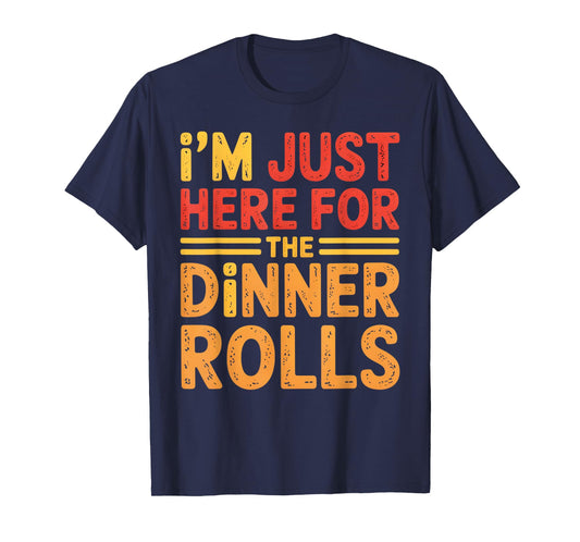 I'm Just Here for The Dinner Rolls Tee Funny Thanksgiving T-Shirt