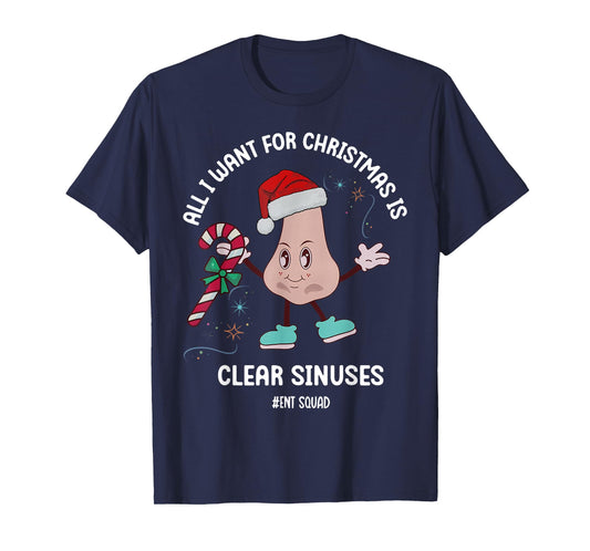 All I Want for Christmas is Clear Sinuses ENT Squad Xmas T-Shirt