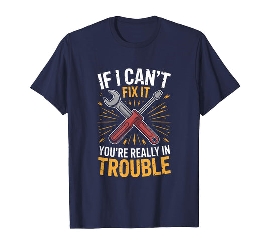 If I Cant Fix It Youre Really in Trouble Mechanic Humor T-Shirt