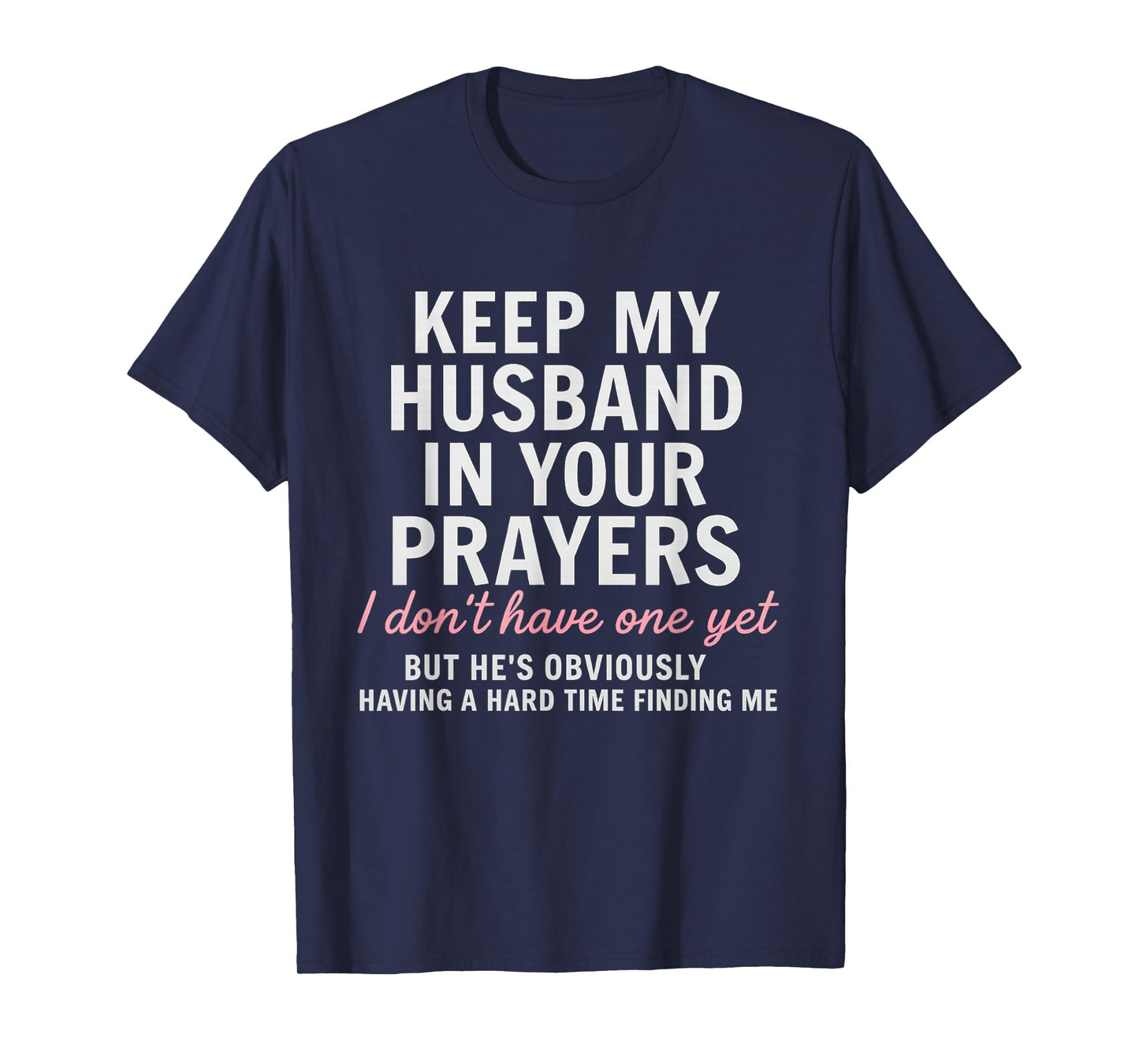 Keep My Husband in Your Prayers I Don't Have One Yet But T-Shirt
