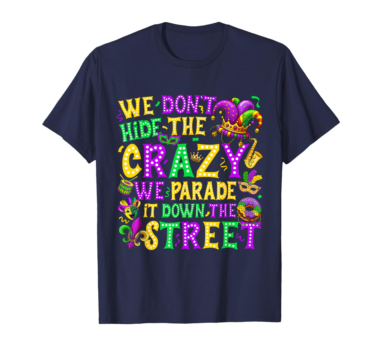 We Don't Hide Crazy We Parade It Down The Street Mardi Gras T-Shirt