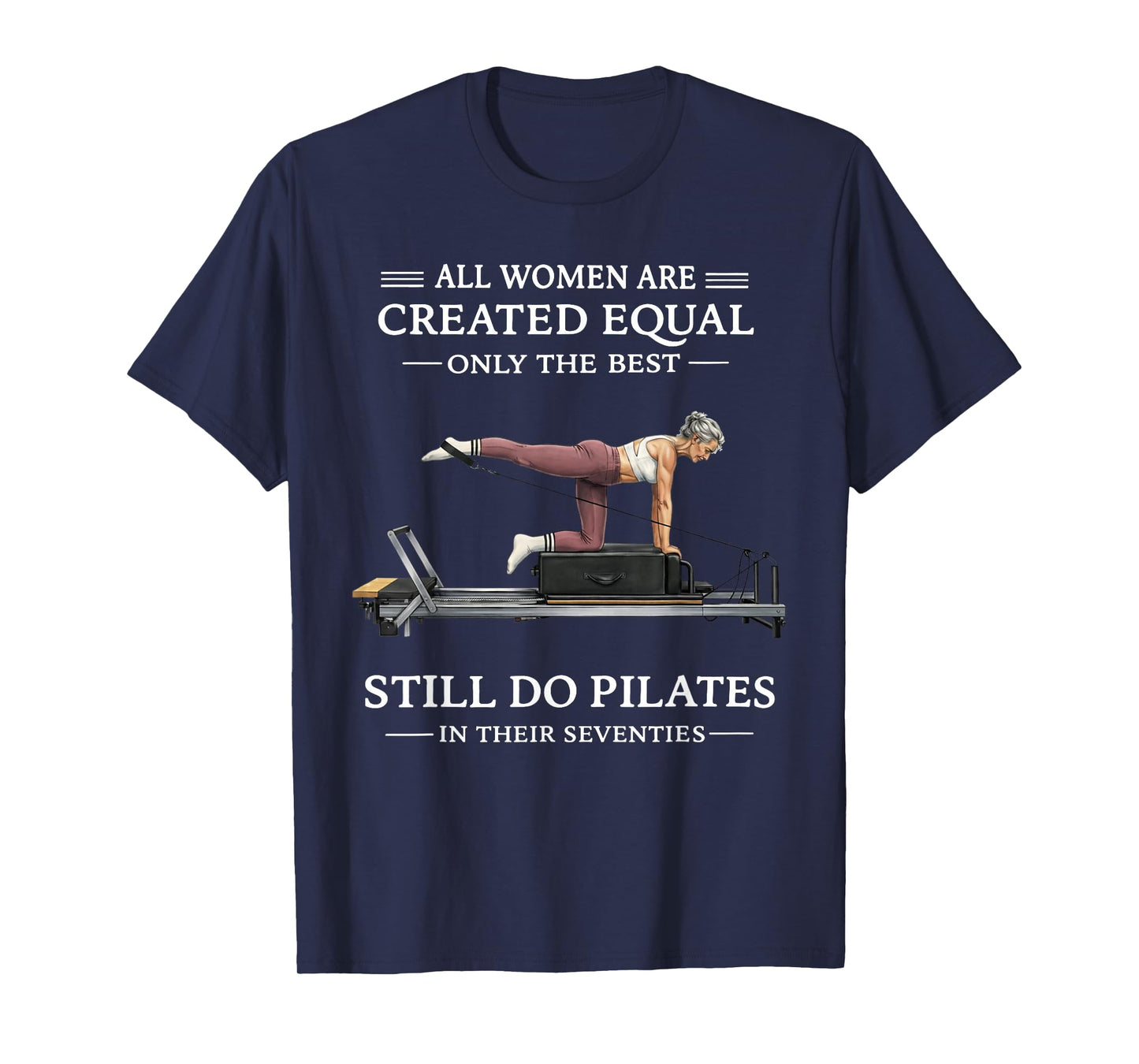 All Women are Created Equal Only The Best Still Do Pilates T-Shirt