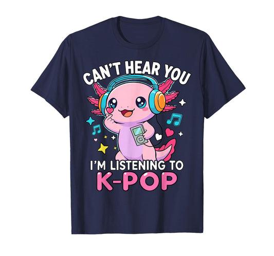 Kawaii Axolotl Can’t Hear You I’m Listening to K-Pop T-Shirt