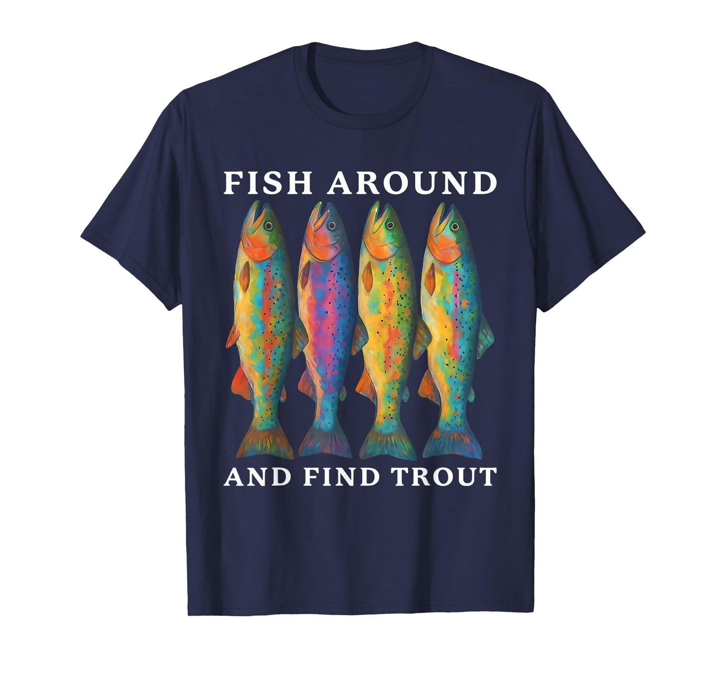 Fish Around and Find Trout Funny Fishing Fishermen Dad Men T-Shirt