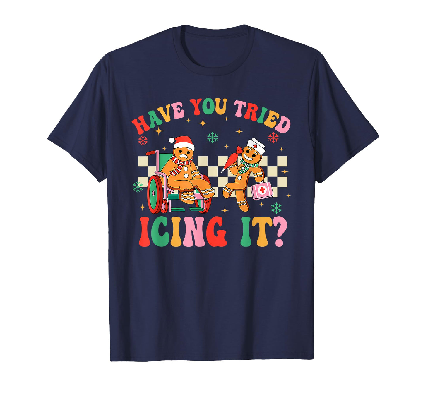Have You Tried Icing It Gingerbread Nurse Christmas T-Shirt