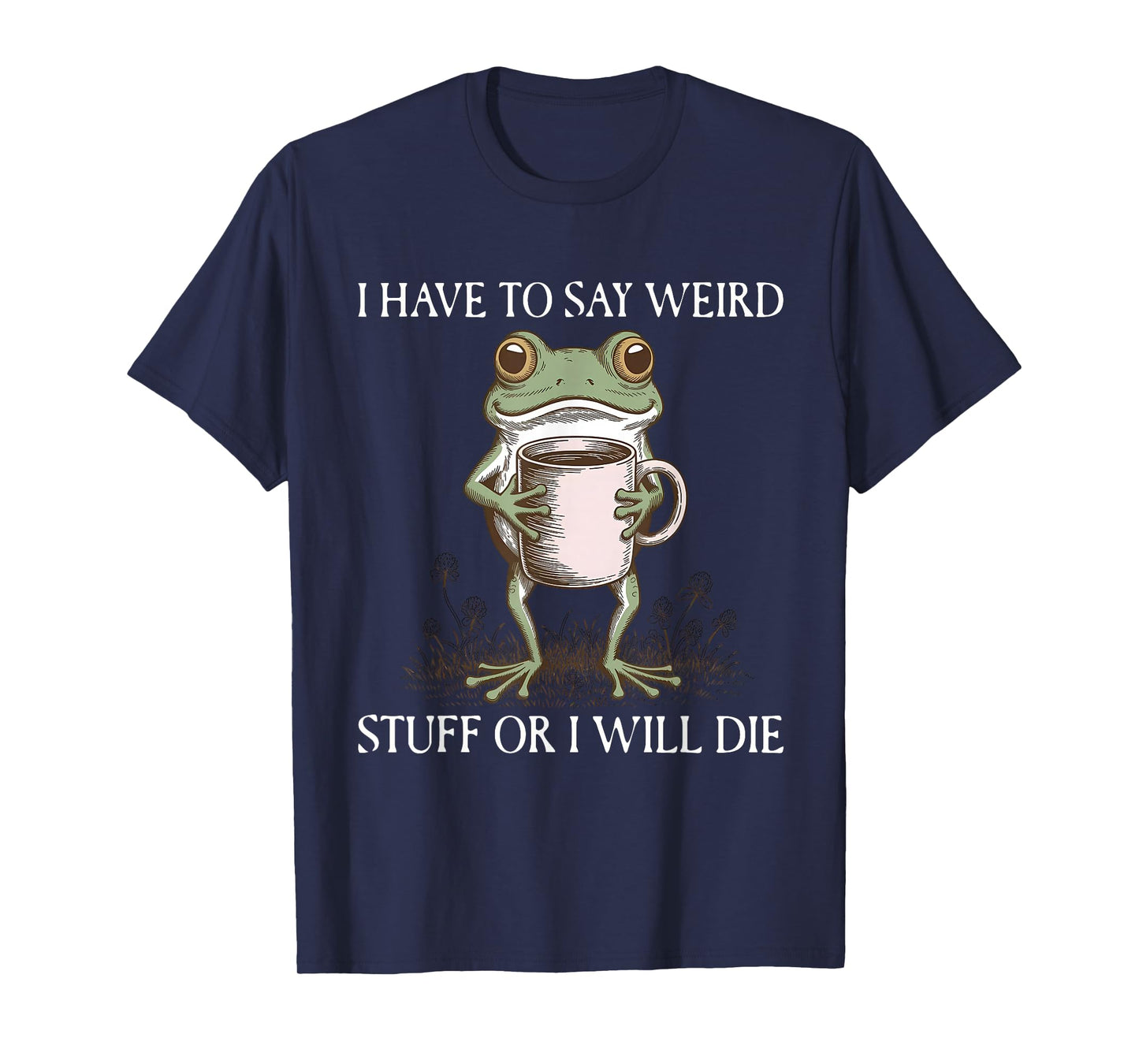 I Have to Say Weird Stuff Or I Will Die Meme Frog Coffee T-Shirt