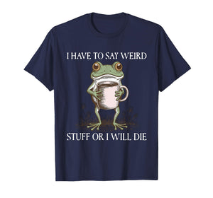 I Have to Say Weird Stuff Or I Will Die Meme Frog Coffee T-Shirt