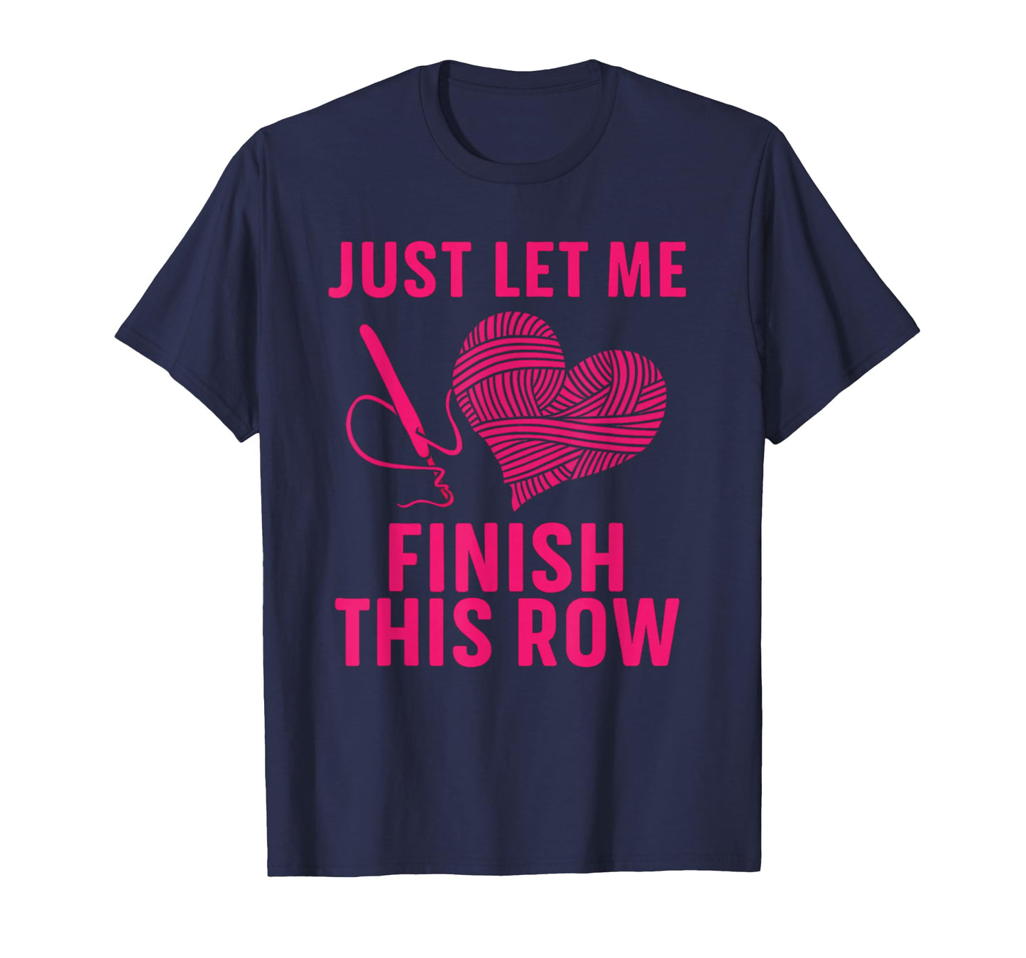 Just Let Me Finish My Row, Funny Crocheter Art Crochet Love T-Shirt