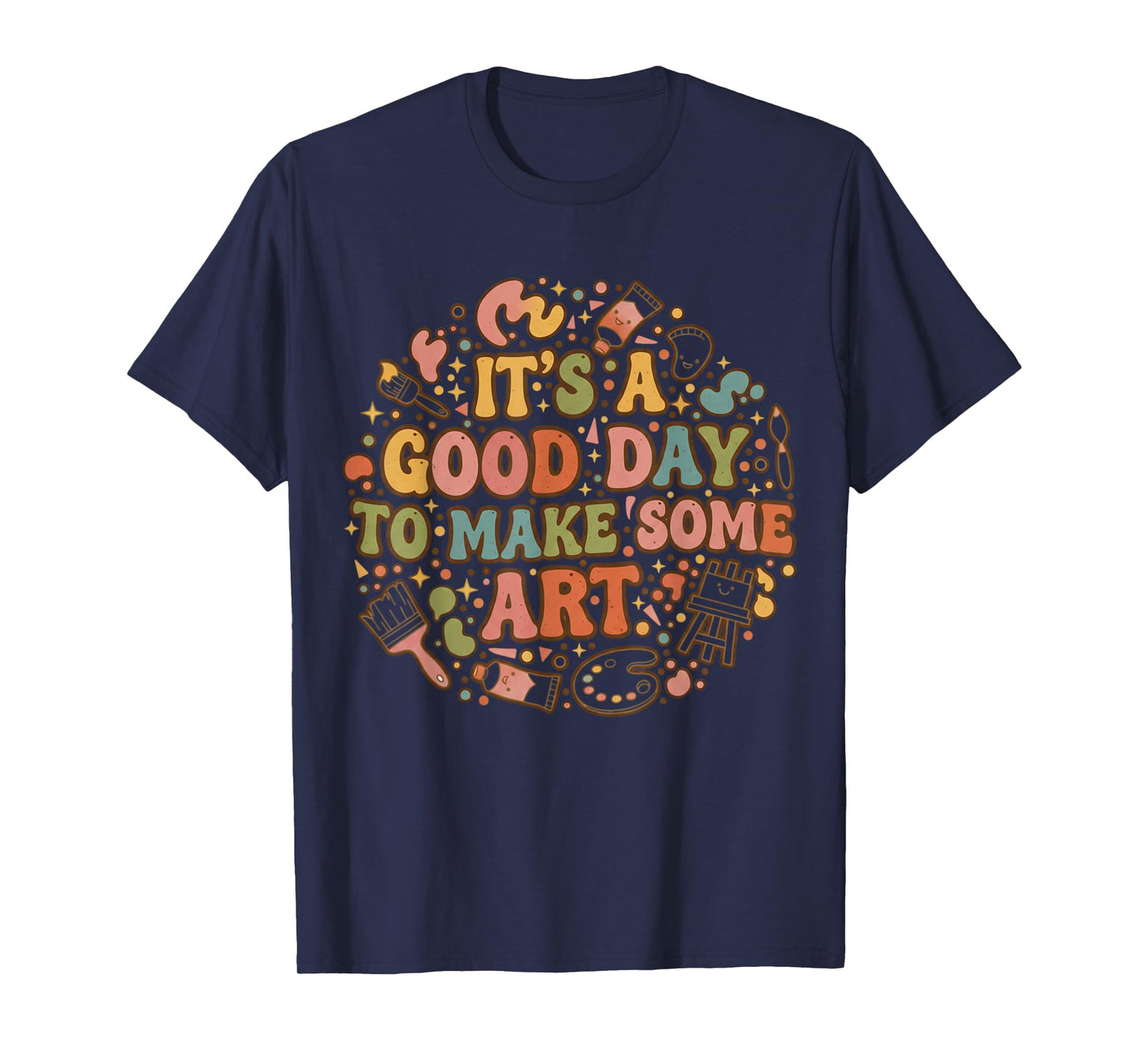 It s A Good Day to Make Art Funny Artists Teacher Painter T-Shirt