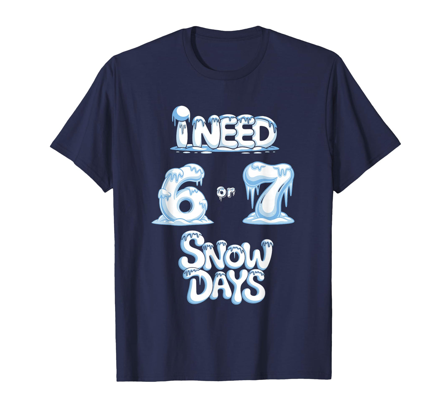 I Need 6 7 Snow Days Funny Snowy Day Teacher and School T-Shirt