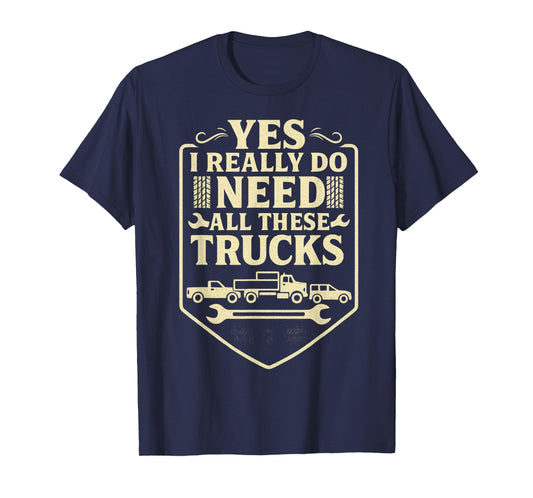 Funny Truck Saying - Yes I Really Do Need All These Trucks- T-Shirt
