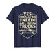 Funny Truck Saying - Yes I Really Do Need All These Trucks- T-Shirt