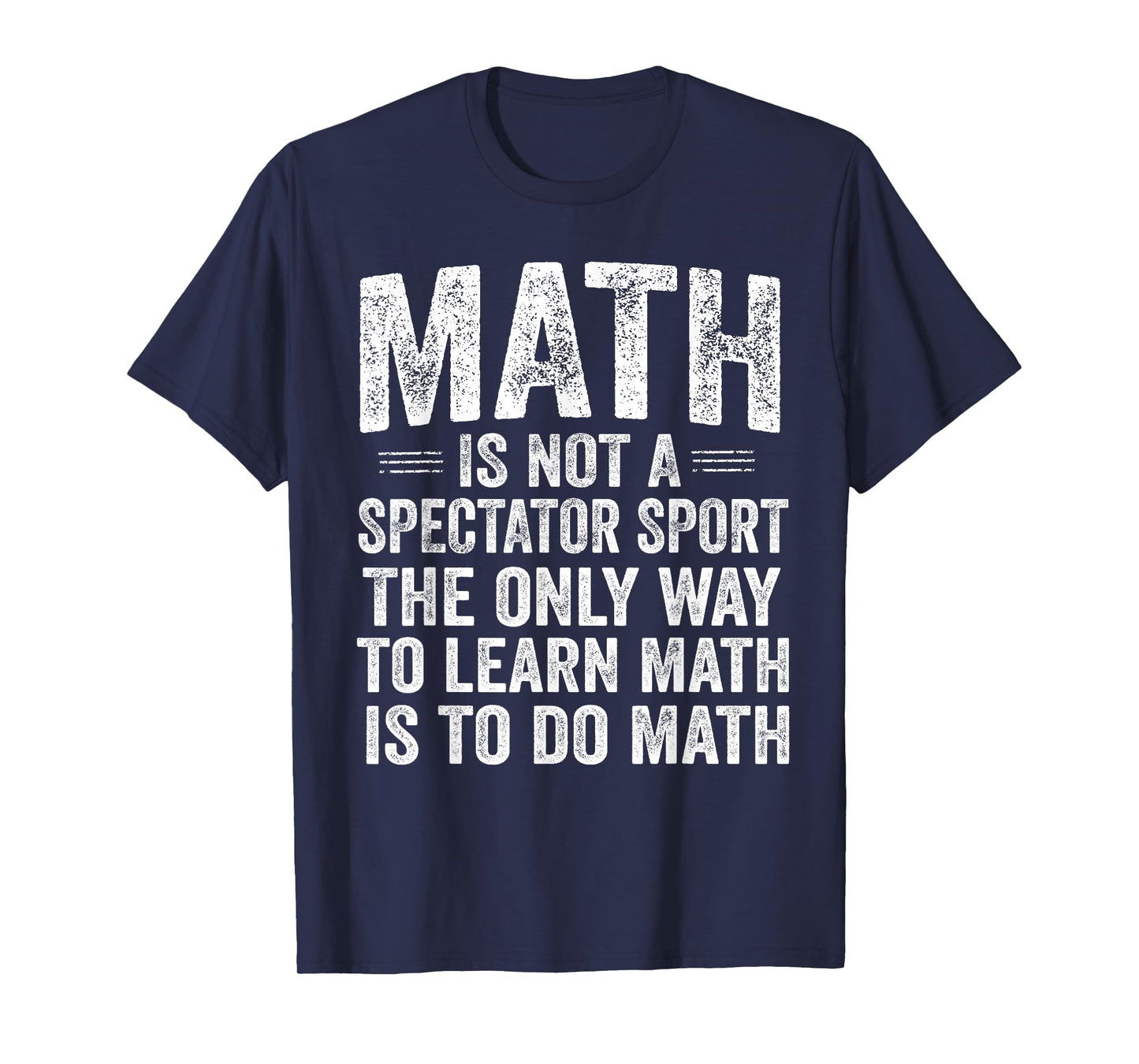 Math is Not A Spectator Sport Learn by Doing Funny T-Shirt