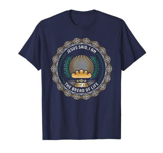 Jesus Said I Am The Bread of Life John 6 35 Faith Design T-Shirt