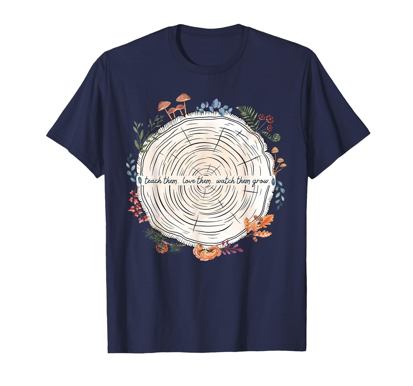 Teach Them Love Them Watch Them Grow Nature Montessori Teach T-Shirt