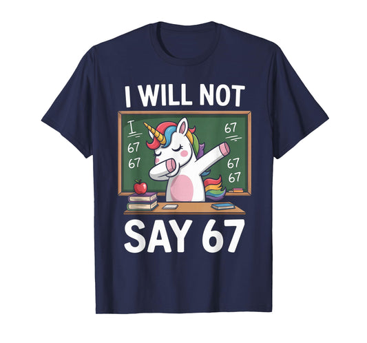 I Will Not Say 67 Funny Teacher Classroom Dabbing Unicorn T-Shirt