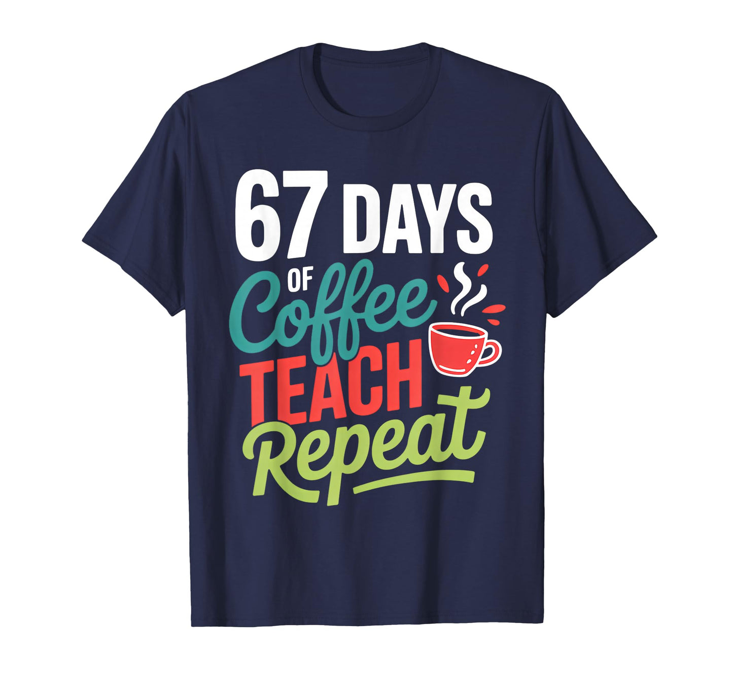 67 Days of Coffee Teach Repeat T-Shirt