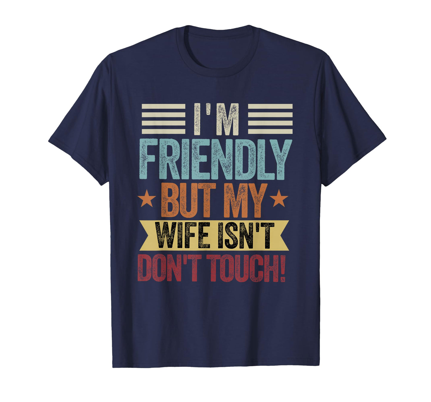 I'm Friendly But My Wife Isn't Don't Touch Funny Husband T-Shirt