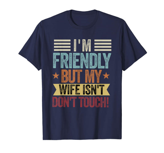 I'm Friendly But My Wife Isn't Don't Touch Funny Husband T-Shirt