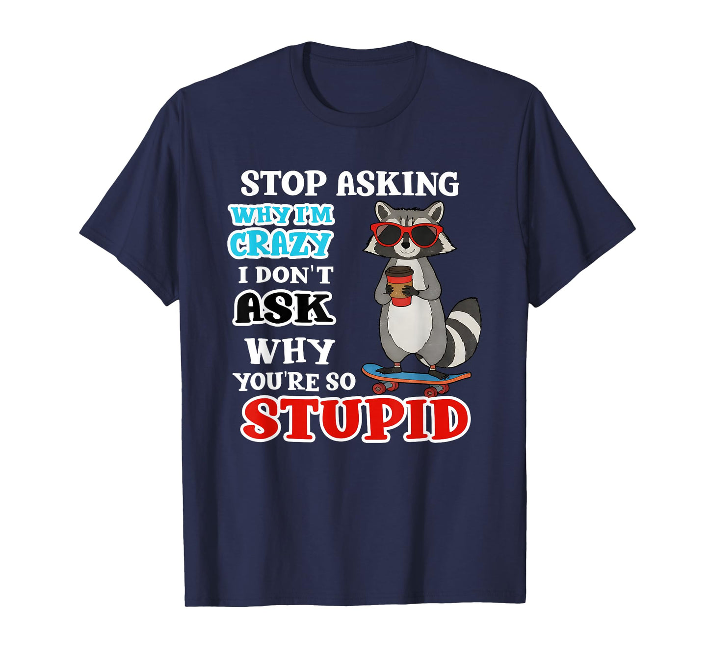 Raccoon Stop Asking Why I'm Crazy I Don't Ask Why You're So T-Shirt