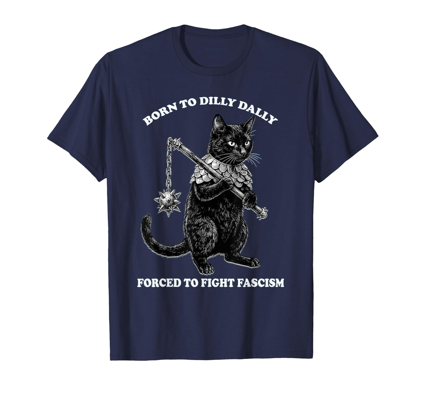 Born to Dilly Dally Forced to Fight Fascism Cat Political T-Shirt