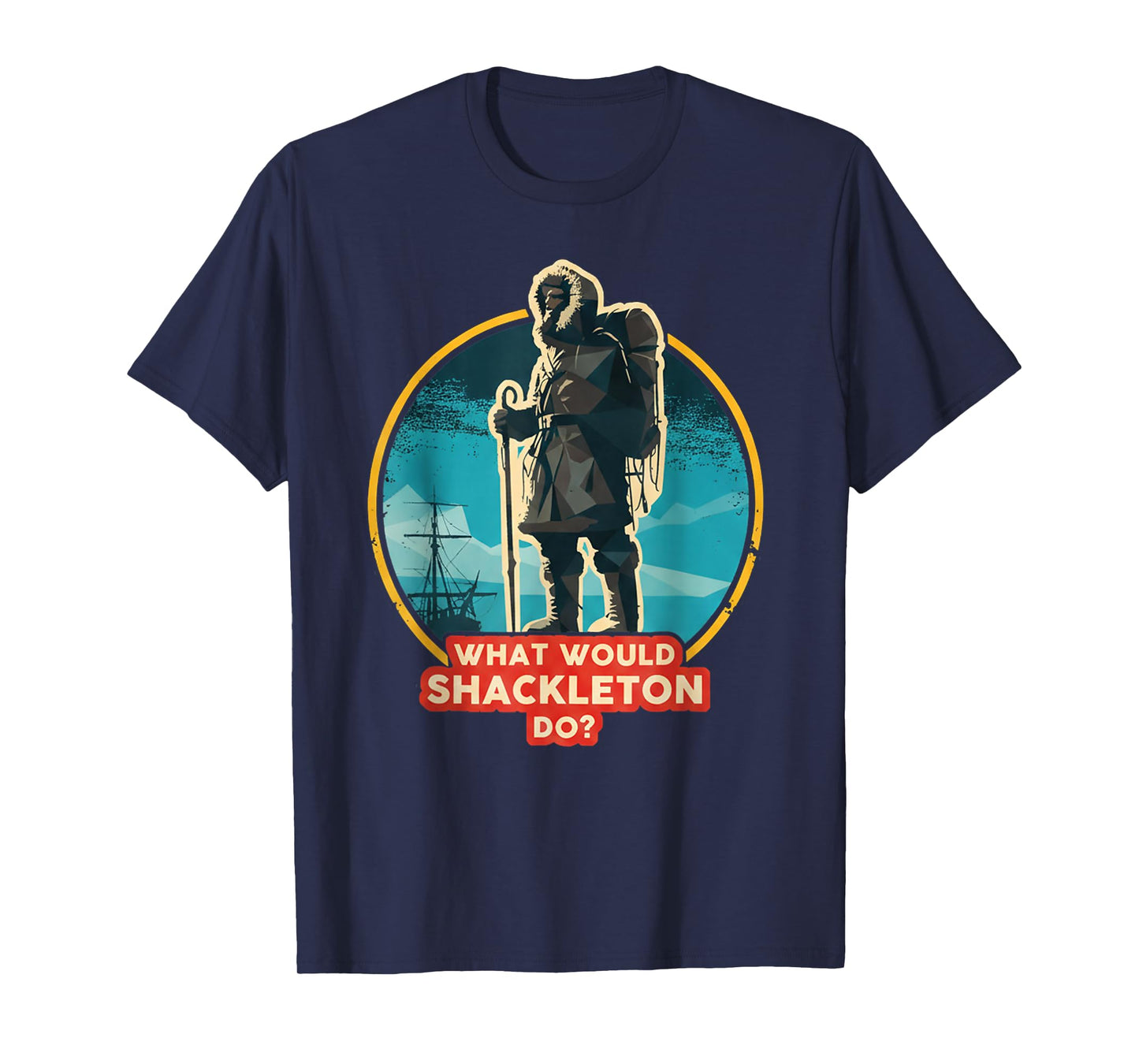 What Would Shackleton Do Inspirational Quote T-Shirt