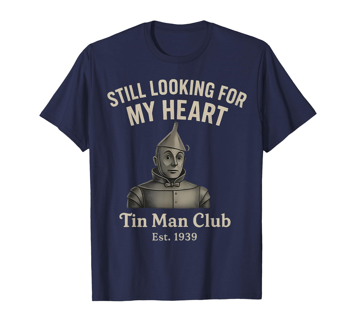 Still Looking for My Heart Tin Man Club est 1939 Funny T-Shirt