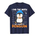 I Did The Math The Answer is Penguin Funny Math Teacher Kid T-Shirt