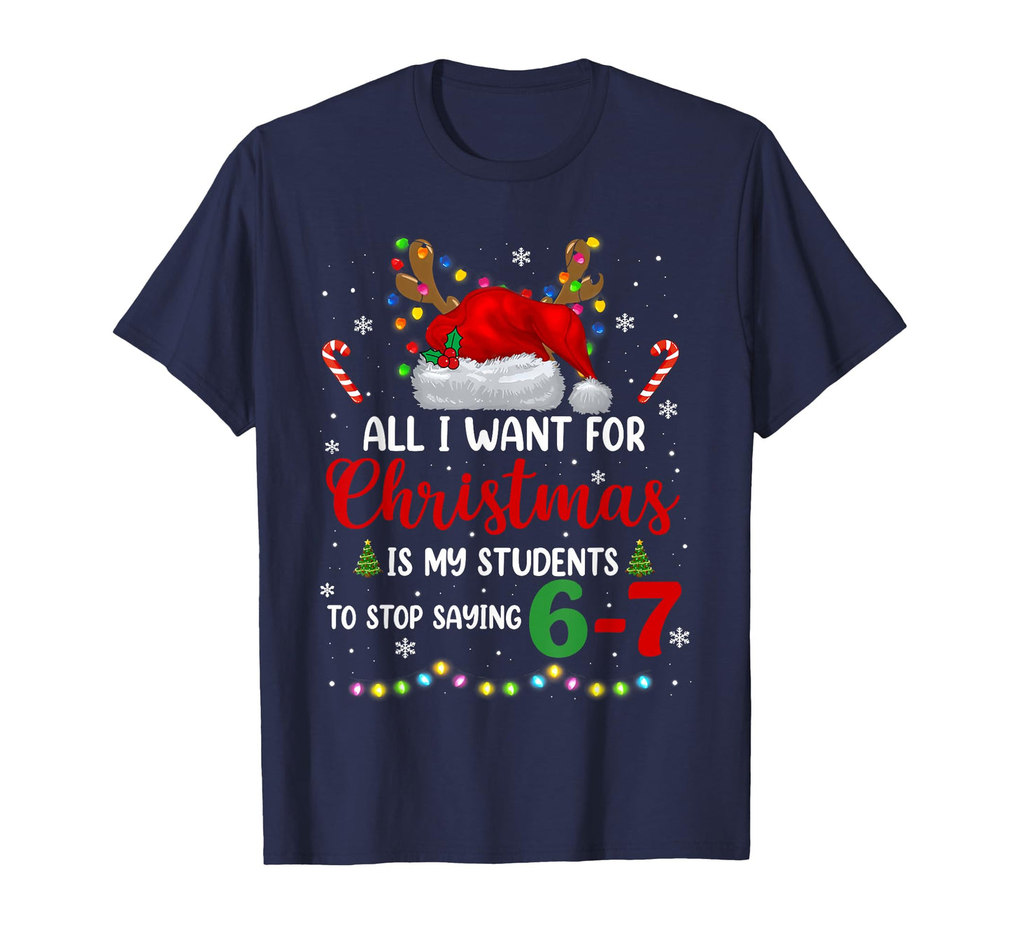 All I Want for Christmas is My Students to Stop Saying 6 7 T-Shirt