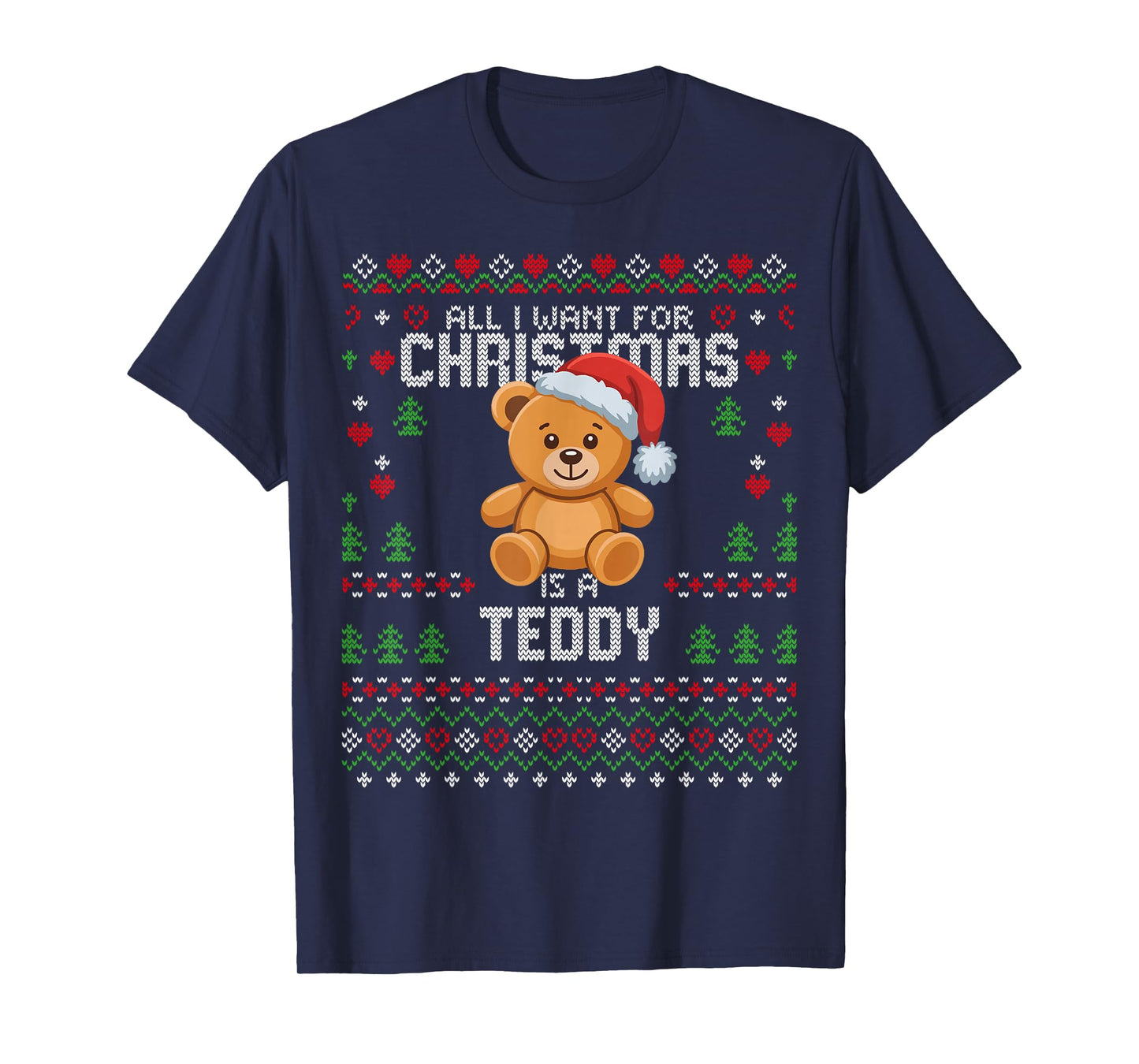 All I Want for Christmas is A Teddy Bear Ugly Xmas Sweater T-Shirt