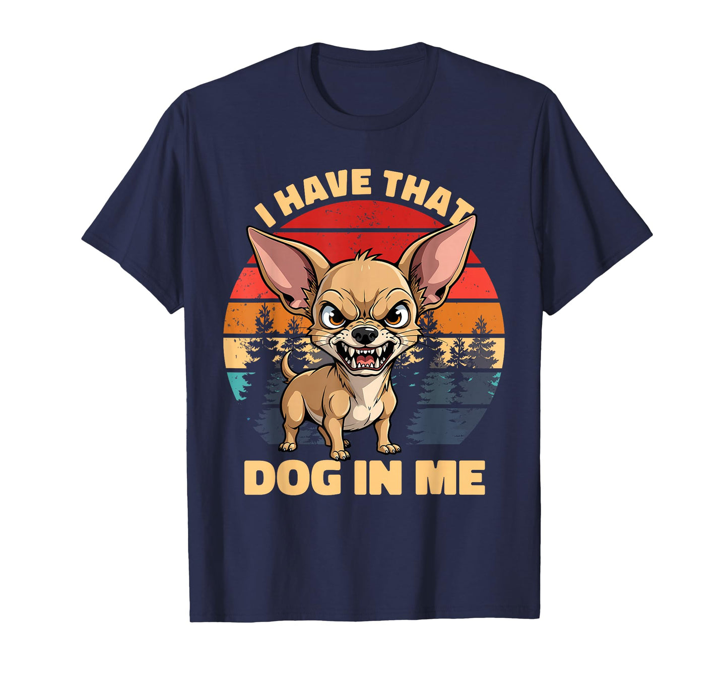 I Have That Dog in Me Funny Chihuahua Humor T-Shirt