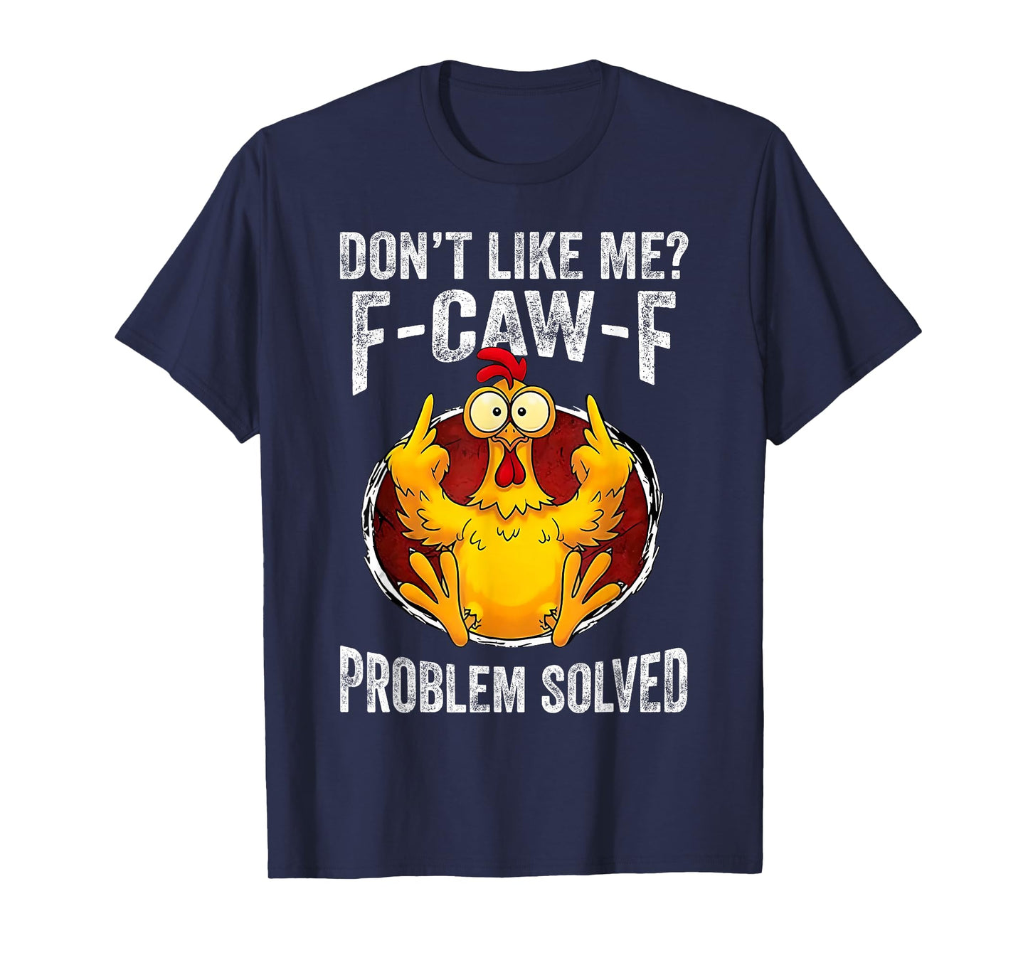 Don’t Like Me F-Caw-F Problem Solved Sarcastic Chicken Humor T-Shirt