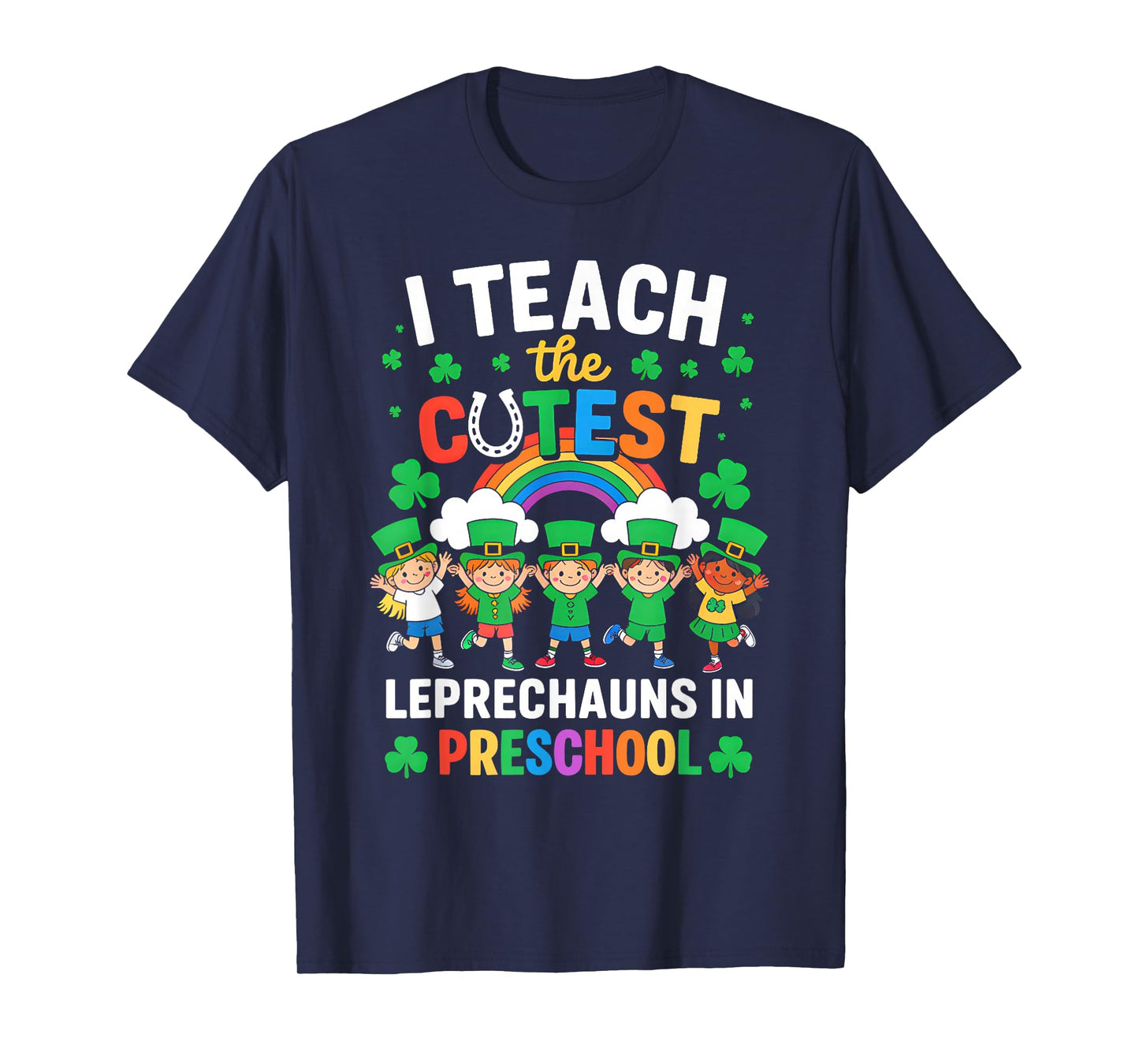 I Teach The Cutest Leprechauns in St Patrick's Day Preschool T-Shirt
