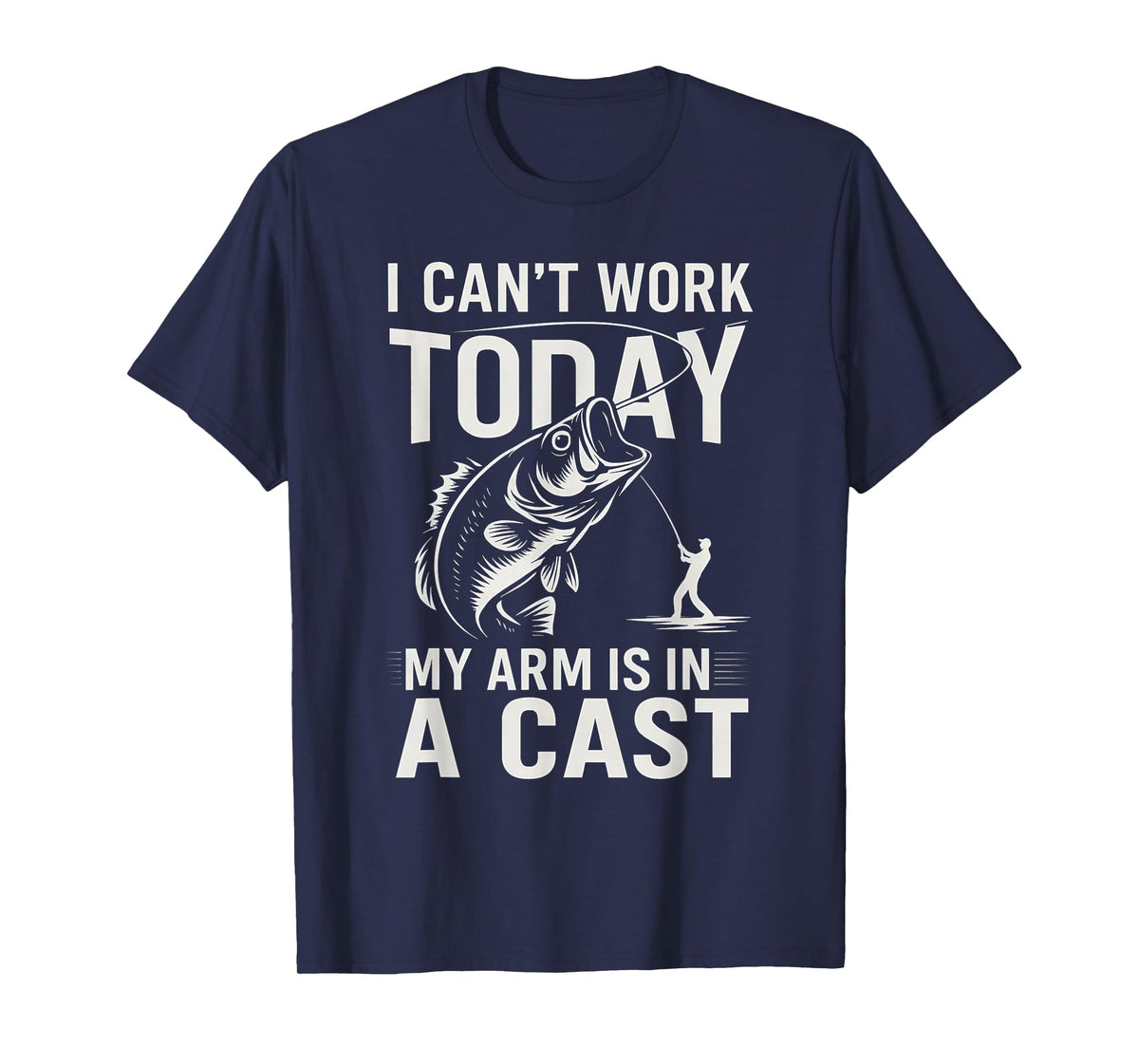 Funny Fisherman, I Can't Work Today My Arm is in a Cast T-Shirt