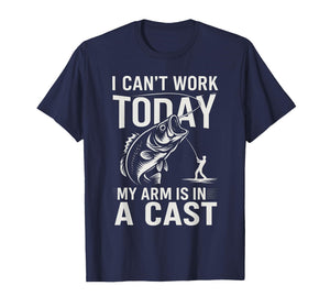 Funny Fisherman, I Can't Work Today My Arm is in a Cast T-Shirt