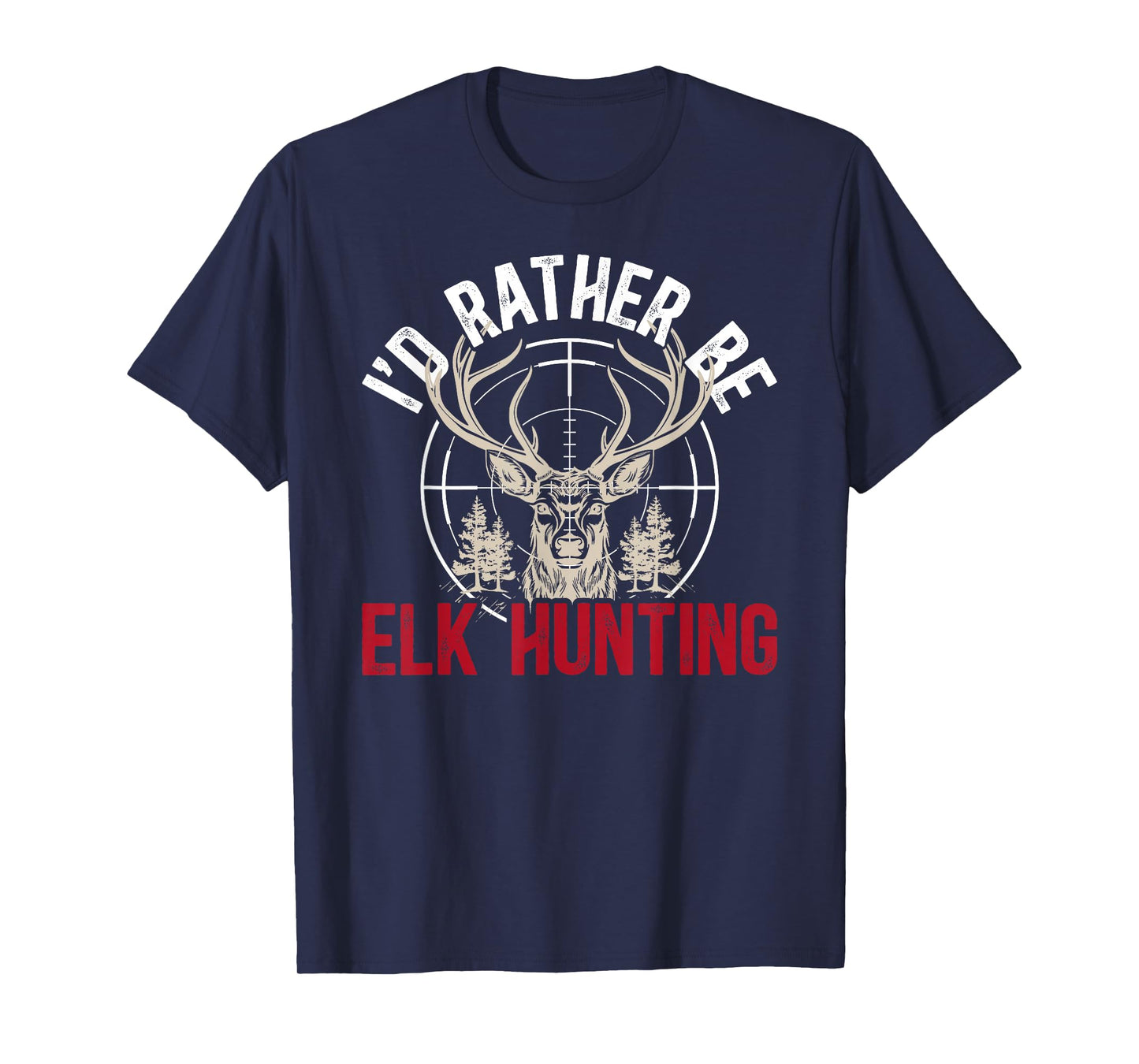 I'd Rather Be Elk Hunting Elk Hunter Elk Hunting Lover T-Shirt