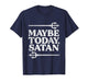 Maybe Today Satan Ironic Quote Vintage Funny Satanic T-Shirt