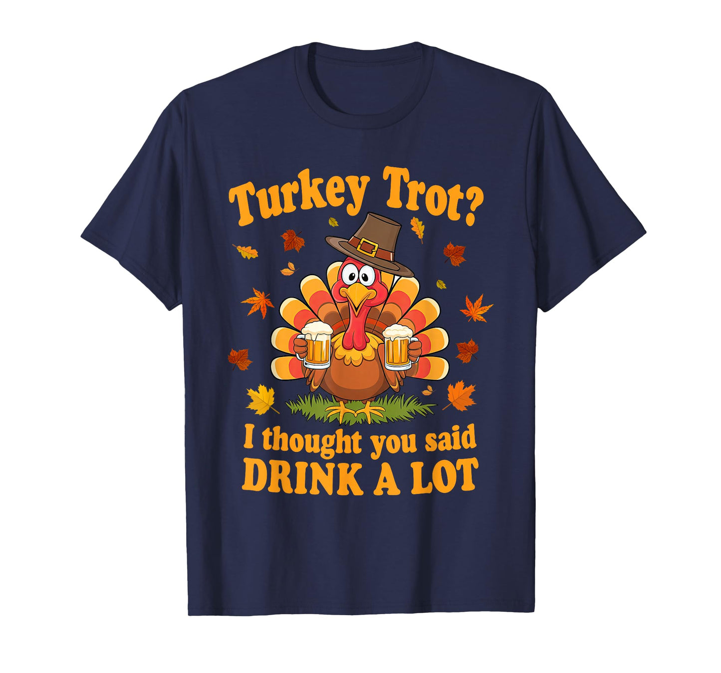 Turkey Trot I Thought You Said Drink A Lot Thanksgiving Race T-Shirt