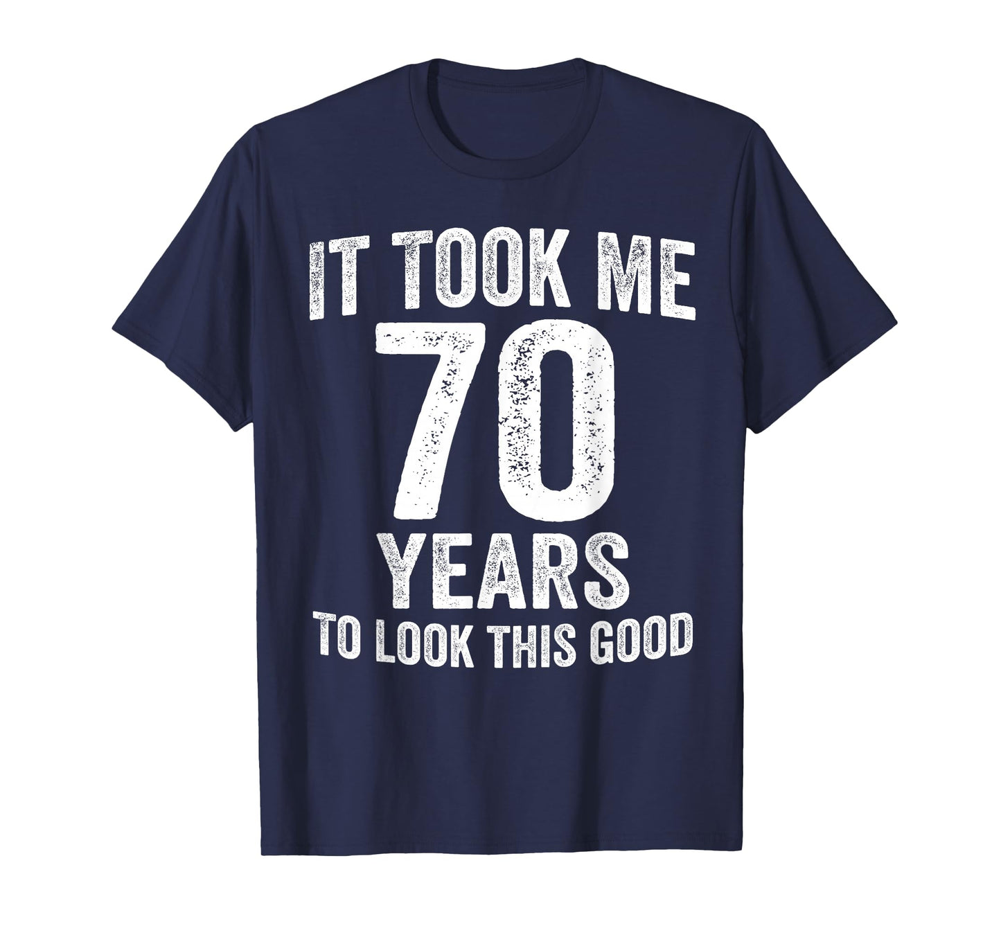 It Took Me 70 Years to Look This Good Funny 70th Birthday T-Shirt